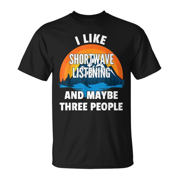 I Like Shortwave Listening And Maybe Three People T-Shirt