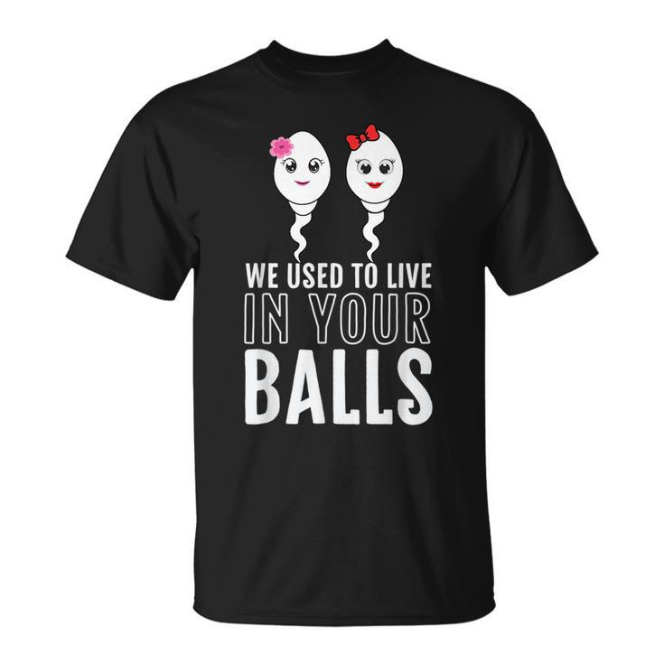 We Used To Live In Your Balls Fathers Day Cute 2 Girls Sperm  Unisex T-Shirt
