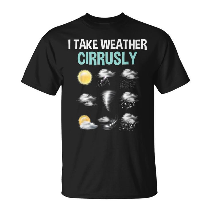 I Take Weather Cirrusly Cirrus Clouds Forecast Meteorology T-Shirt