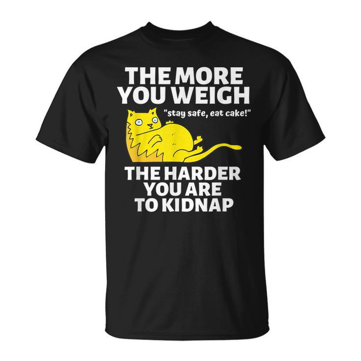 The More You Weigh The Harder You Are To Kidnap Stay Safe T-shirt