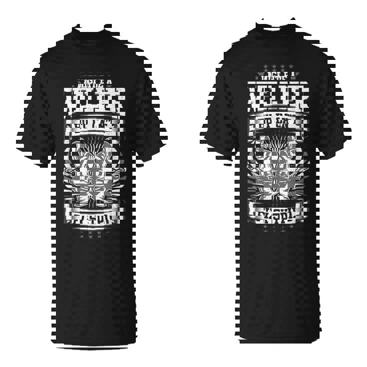 Welders Welder Fix Stupid Welder Unisex T-Shirt