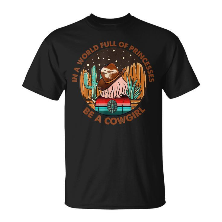 Western Cactus In A World Full Of Princesses Be A Cowgirl Unisex T-Shirt