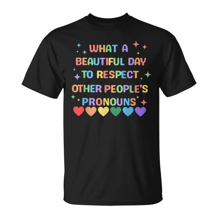 What A Beautiful Day To Respect Other Peoples Pronouns Lgbt  Unisex T-Shirt