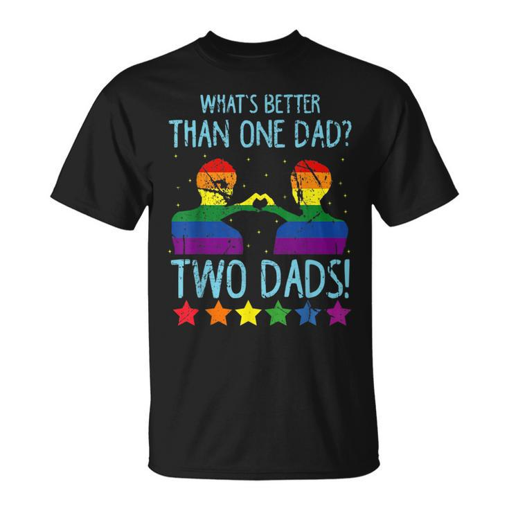Whats Better Than One Dad Two Dads  Unisex T-Shirt