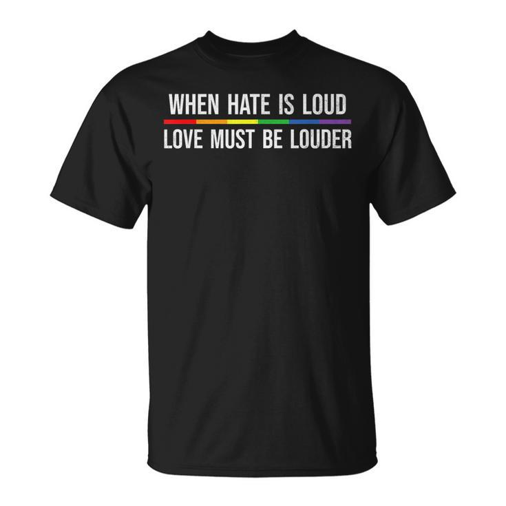 When Hate Is Loud Love Must Be Louder Lgbt  Unisex T-Shirt