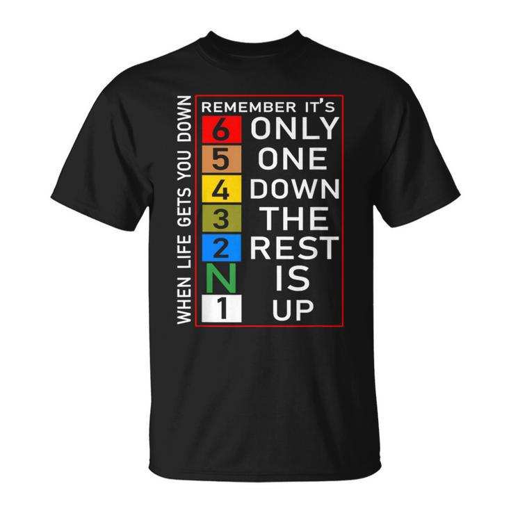 When Life Gets You Down Remember Only One Down Rest Is Up T-Shirt