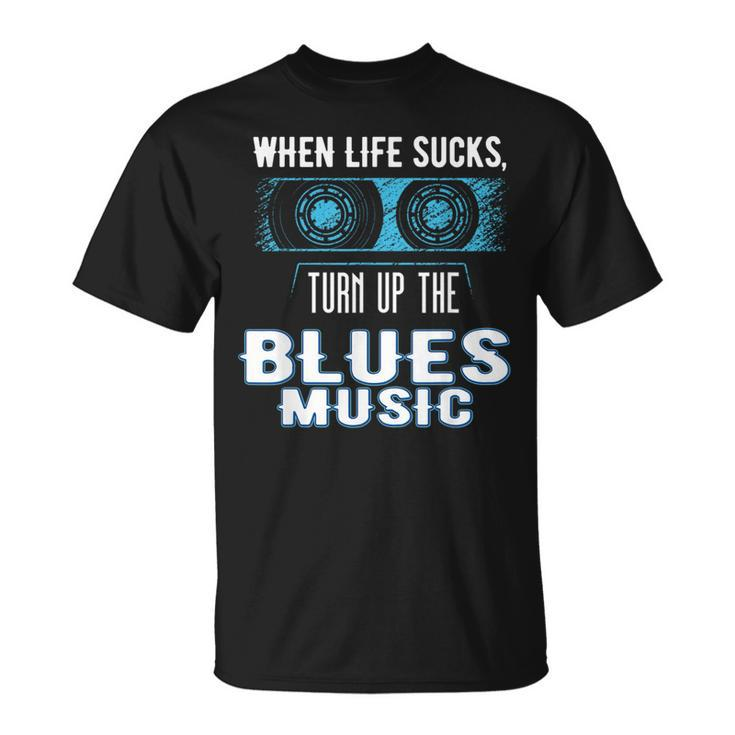 When Life Sucks Turn Up The Blues Music Blues T-Shirt