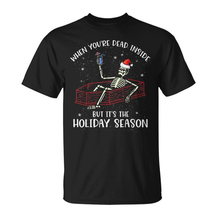 When Youre Dead Inside But Its The Holiday Season Xmas  Unisex T-Shirt