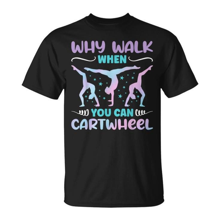 Why Walk When You Can Cartwheel For Girl Funny Gymnastics  Unisex T-Shirt