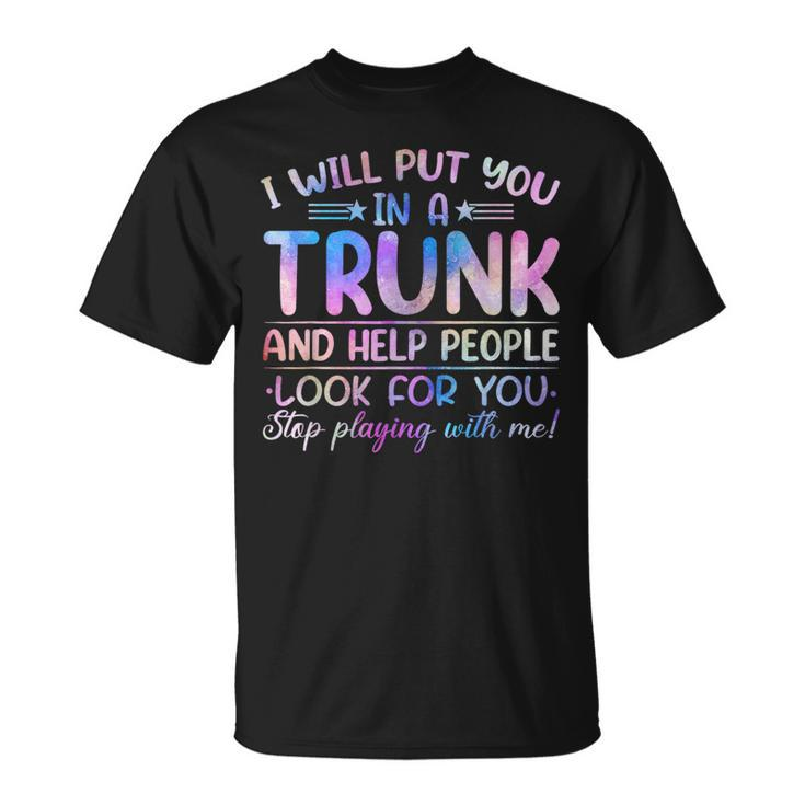 I Will Put You In A Trunk And Help People Look Tie Dye Color T-Shirt