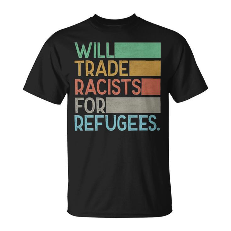 Will Trade Racists For Refugees  - Will Trade Racists For Refugees  Unisex T-Shirt