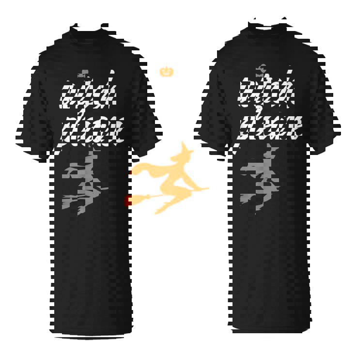 Witch Please Funny Halloween Pun Witchcraft And Broomstick Halloween Funny Gifts Unisex T-Shirt