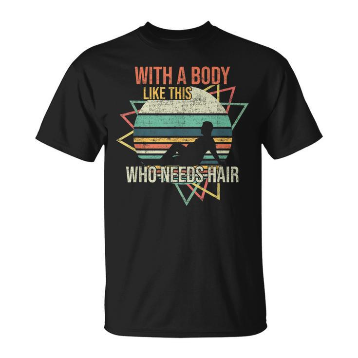 With A Body Like This Who Needs Hair Retro Bald Dad  Gift For Women Unisex T-Shirt