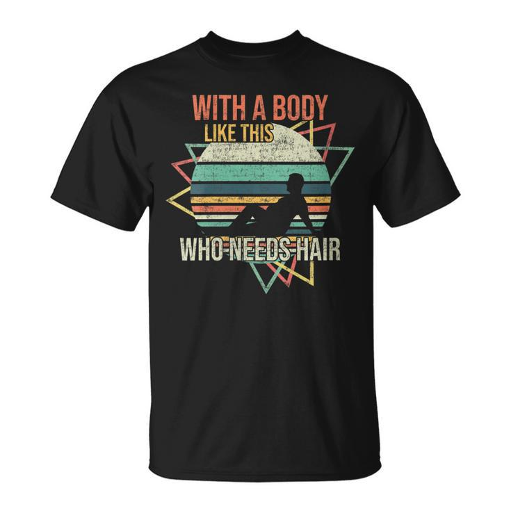 With A Body Like This Who Needs Hair Retro Bald Dad  Gift For Womens Gift For Women Unisex T-Shirt
