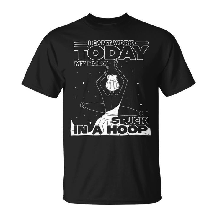 Womens Cant Work My Body Stuck In A Hoop Hooping Mom Hula Gym Unisex T-Shirt