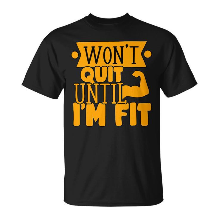 Wont Quit Until Fit Muscles Weight Lifting Body Building Unisex T-Shirt