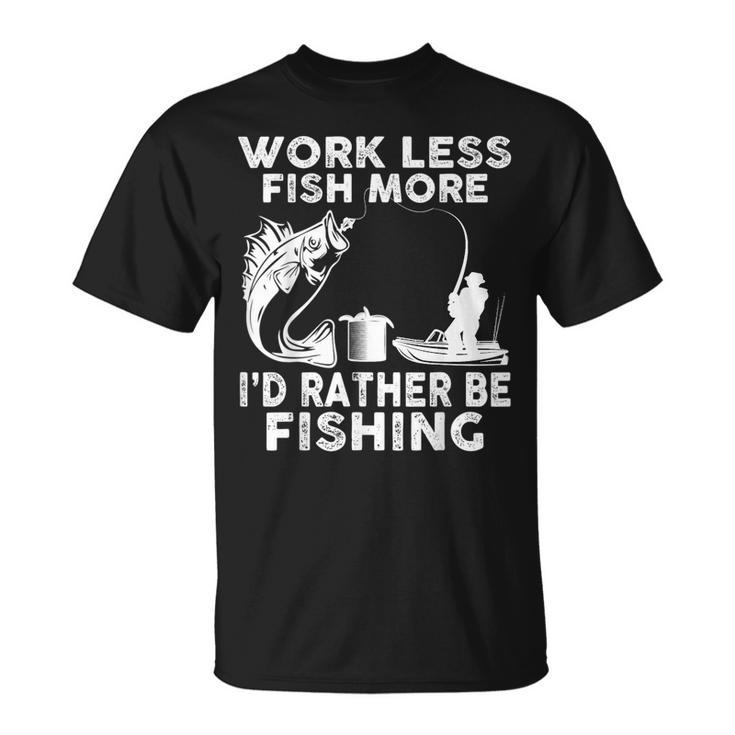 Work Less Fish More Id Rather Be Fishing Lover Fisherman Gifts For Fish Lovers Funny Gifts Unisex T-Shirt