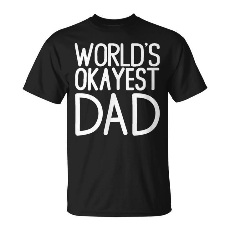 Worlds Okayest Dad- Great Gift For Men Dads And Brothers  Unisex T-Shirt
