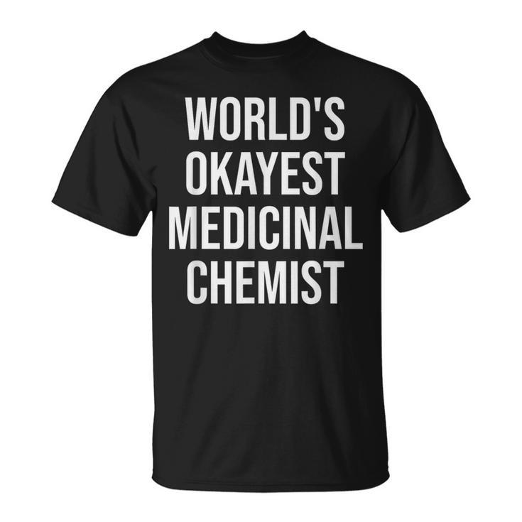 World's Okayest Medicinal Chemist Medicinal Chemistry T-Shirt