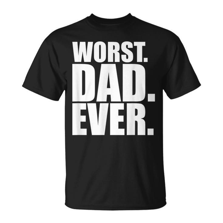 Worst Dad Ever Bad Father T-Shirt