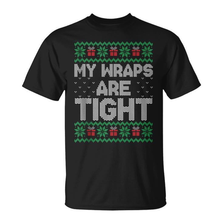 My Wraps Are Tight Ugly Christmas Sweater T-Shirt