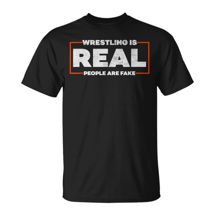 Wrestling Is Real People Are Fake - Pro Wrestling Smark  Unisex T-Shirt