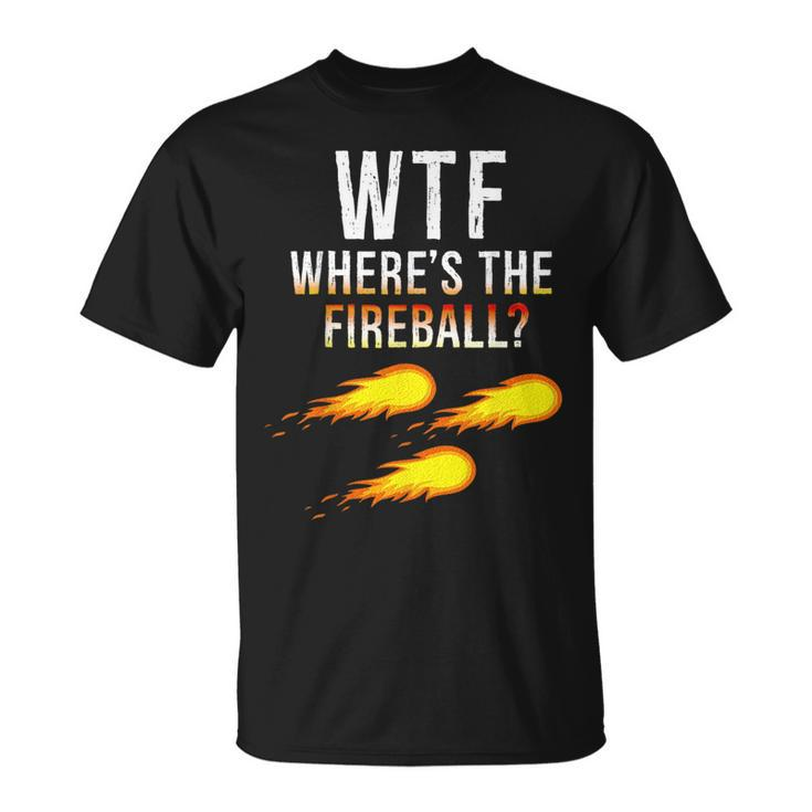 Wtf Wheres The Fireball  Funny College Party Bar Pub Unisex T-Shirt