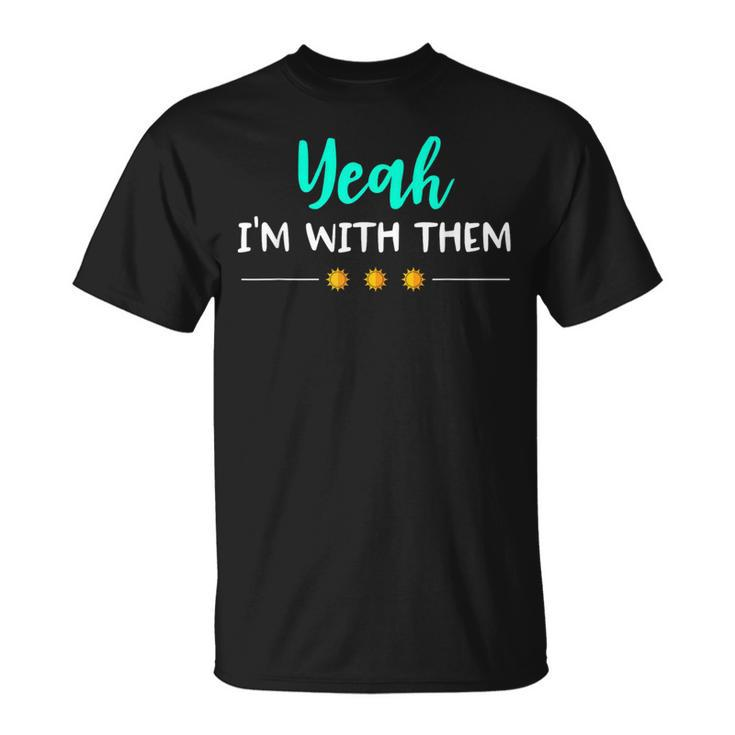 Yeah Im With Them T Family Vacation Reunion T-Shirt