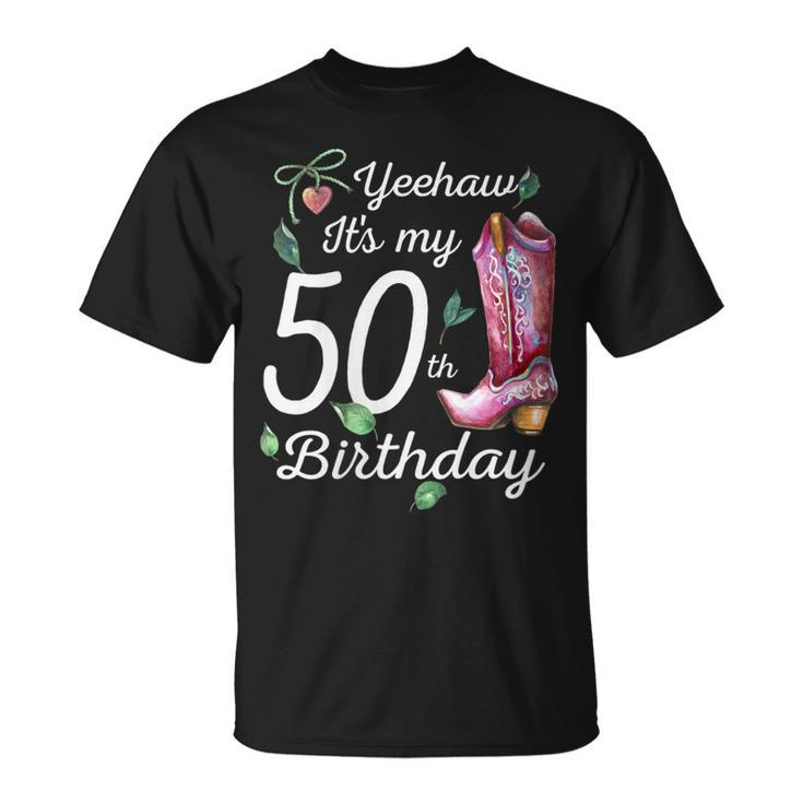 Yeehaw Its My 50Th Birthday 50 Year Old Gift Country Cowgirl Gift For Womens Unisex T-Shirt