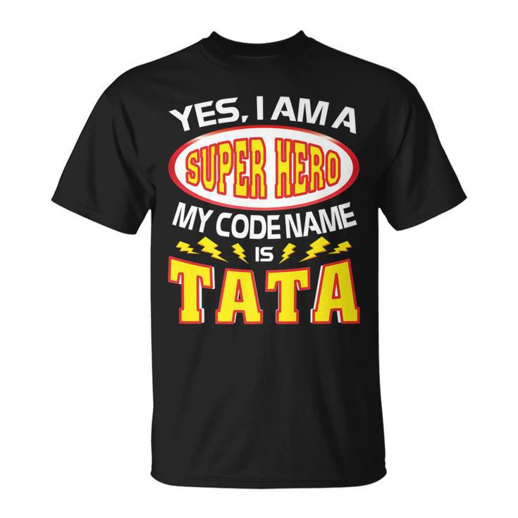 Yes I Am A Super Hero My Code Name Is Tata Father Day Unisex T-Shirt