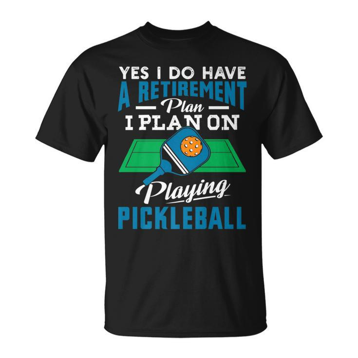 Yes I Do Have A Retirement Plan I Plan On Playing Pickleball   Unisex T-Shirt