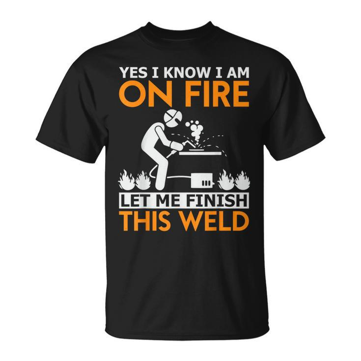 Yes I Know I Am On Fire Metal Worker Welder & Welding Unisex T-Shirt