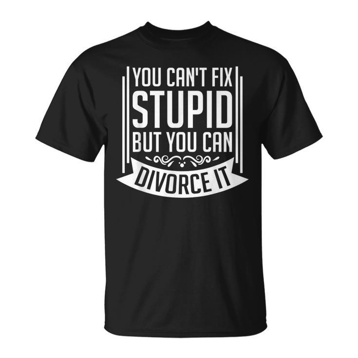 You Cant Fix Stupid But You Can Divorce It - Funny Gift  It Gifts Unisex T-Shirt