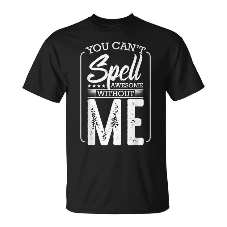You Cant Spell Awesome Without Me Motivational Positive  Unisex T-Shirt