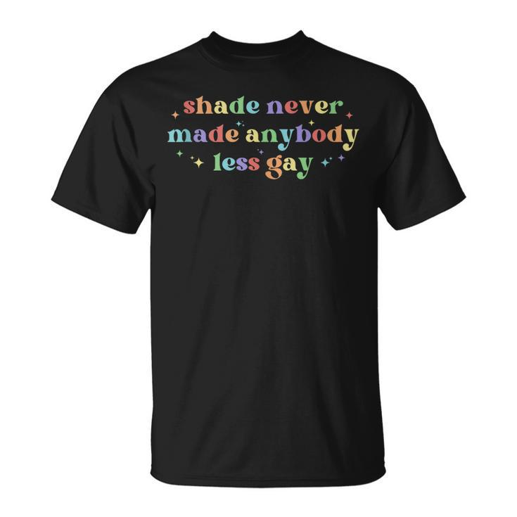 You Need To Calm Down Shade Never Made Anybody Less Gay  Unisex T-Shirt