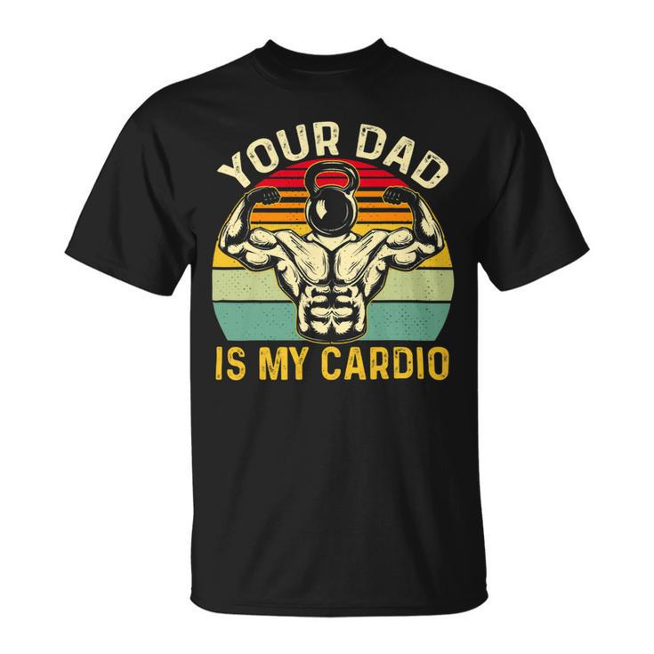 Your Dad Is My Cardio Funny Vintage Gym Fitness Fathers Day 2 Unisex T-Shirt