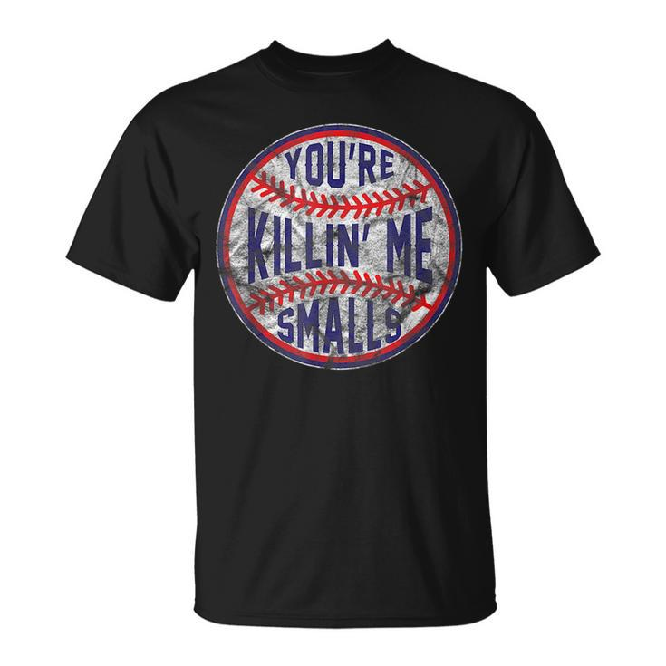 Youre Killin Me Smalls Funny Designer Baseball Baseball Funny Gifts Unisex T-Shirt