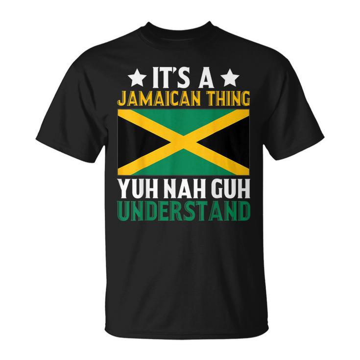 Yuh Nah Guh Understand It's A Jamaican Thing T-Shirt