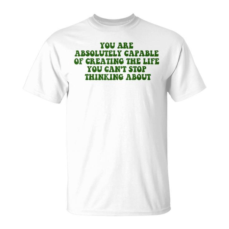 You Are Absolutely Capable Of Creating The Life Quote T-Shirt