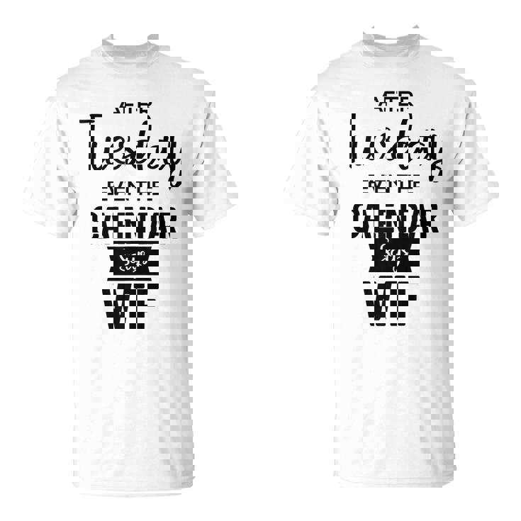 After Tuesday Even The Calendar Says Wtf Graphic  Unisex T-Shirt