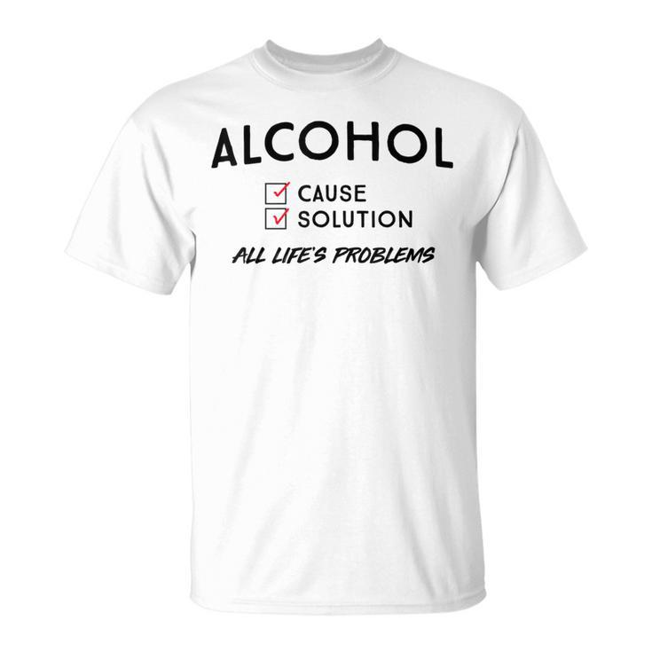 Alcohol Cause Solution  Unisex T-Shirt