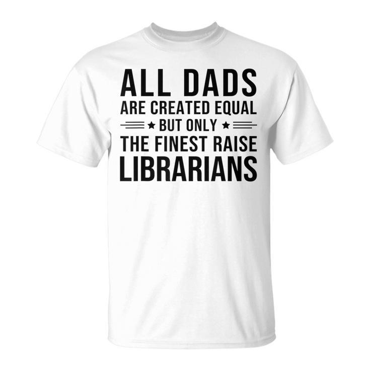 All Dads Are Created Equal Funny Librarian Dad Father Day  Unisex T-Shirt
