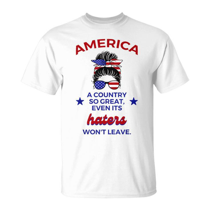 America A Country So Great Even Its Haters Wont Leave Girls  Unisex T-Shirt