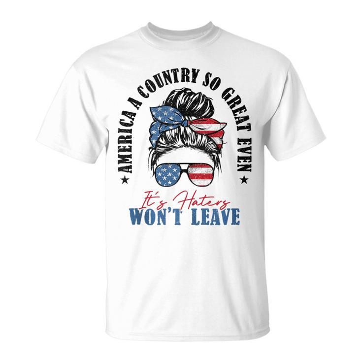 America A Country So Great Even Its Haters Wont Leave  Unisex T-Shirt