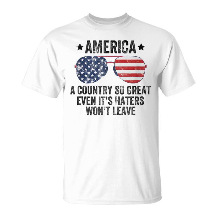 America A Country So Great Even Its Haters Wont Leave  Unisex T-Shirt