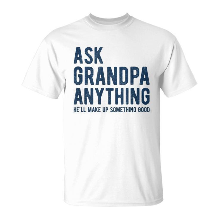 Ask Grandpa Anything Hell Make Up Something Good  Unisex T-Shirt