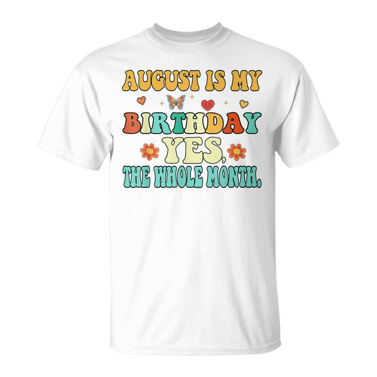August Is My Birthday Yes The Whole Month Funny August Bday  Unisex T-Shirt