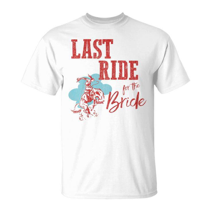 Bachelorette Cowgirl  Last Ride For The Bride Gift For Womens Unisex T-Shirt