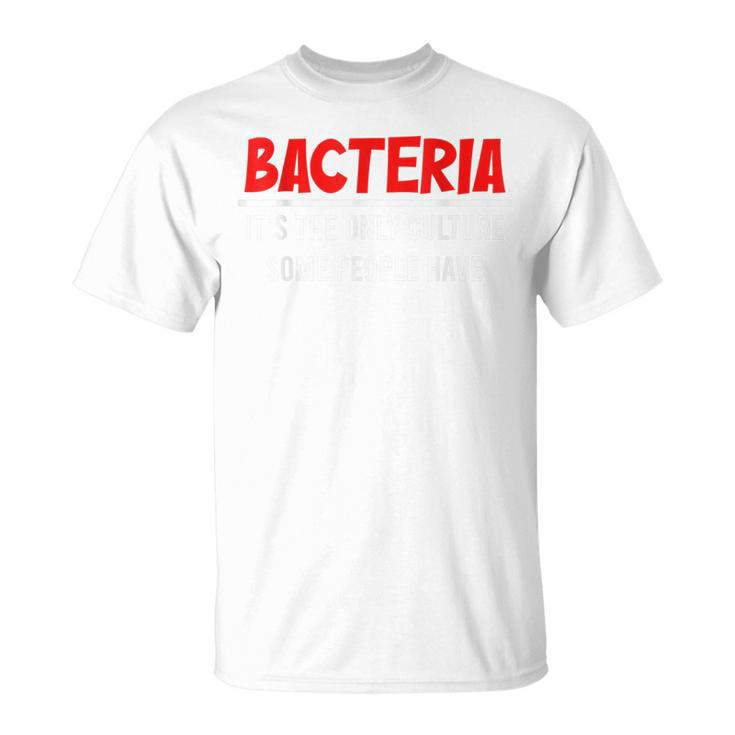Bacteria Its The Only Culture Some People Have Biologist  Unisex T-Shirt