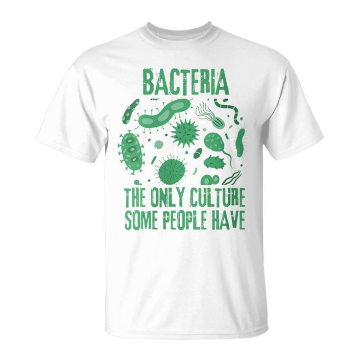 Bacteria The Only Culture Some People Have Microbiology  Unisex T-Shirt